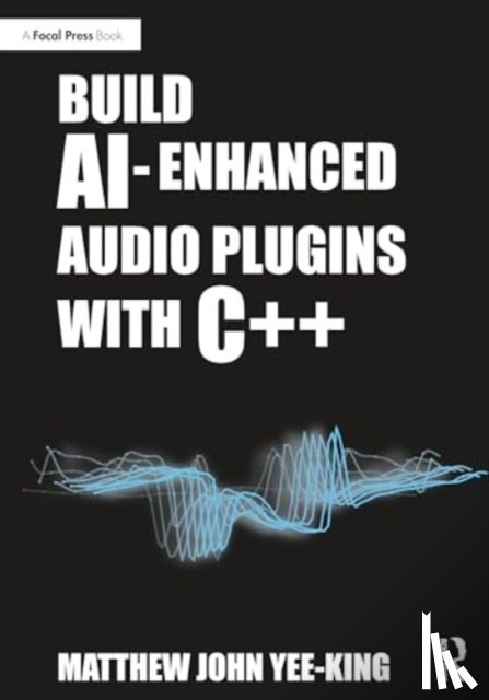 Yee-King, Matthew John - Build AI-Enhanced Audio Plugins with C++