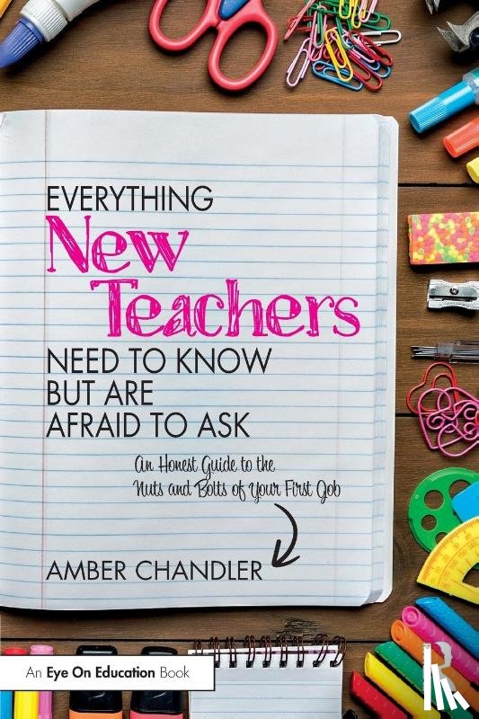 Chandler, Amber - Everything New Teachers Need to Know But Are Afraid to Ask
