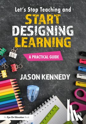 Kennedy, Jason - Let's Stop Teaching and Start Designing Learning