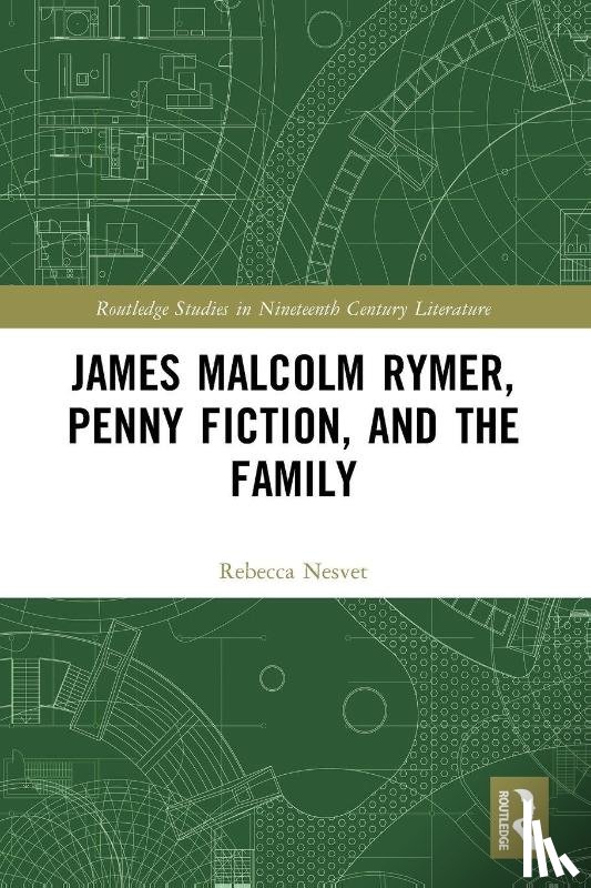 Nesvet, Rebecca - James Malcolm Rymer, Penny Fiction, and the Family