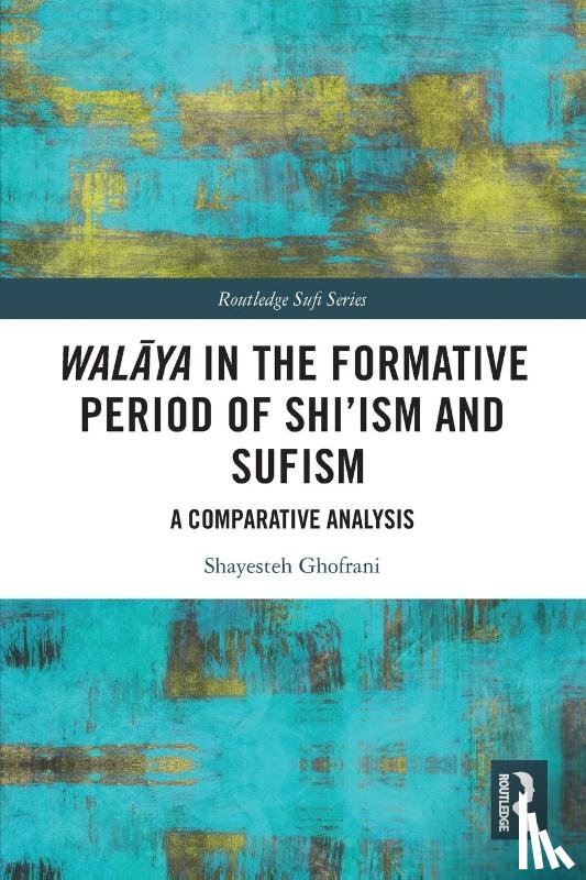 Ghofrani, Shayesteh - Walaya in the Formative Period of Shi'ism and Sufism