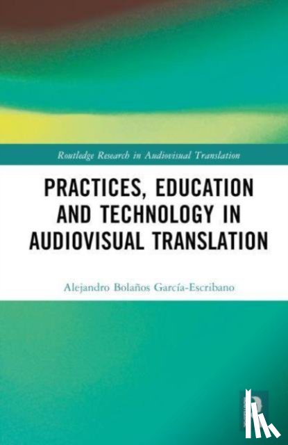 Bolanos Garcia-Escribano, Alejandro - Practices, Education and Technology in Audiovisual Translation