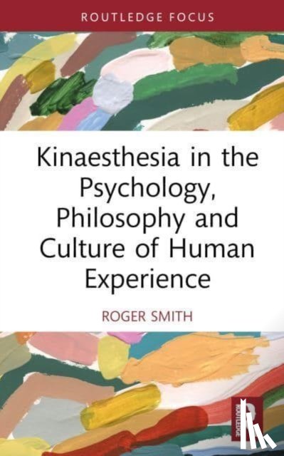 Smith, Roger - Kinaesthesia in the Psychology, Philosophy and Culture of Human Experience