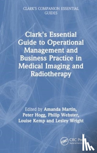 - Clark's Essential Guide to Operational Management and Business Practice in Medical Imaging and Radiotherapy