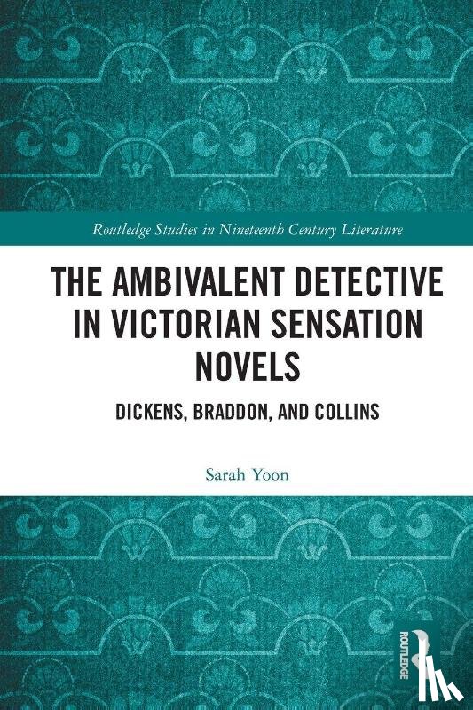 Yoon, Sarah - The Ambivalent Detective in Victorian Sensation Novels