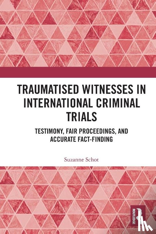 Schot, Suzanne - Traumatised Witnesses in International Criminal Trials
