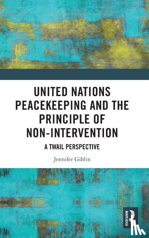 Giblin, Jennifer - United Nations Peacekeeping and the Principle of Non-Intervention