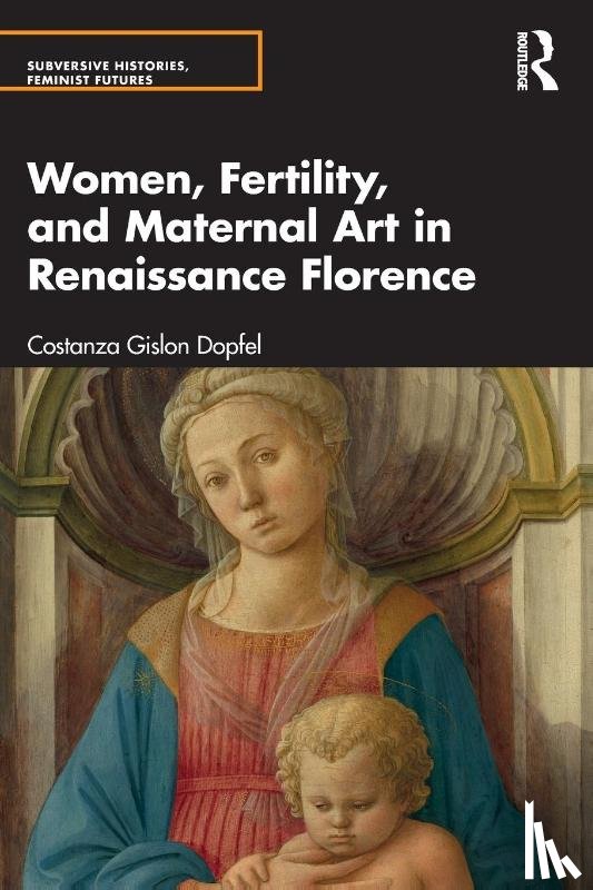 Dopfel, Costanza Gislon - Women, Fertility, and Maternal Art in Renaissance Florence