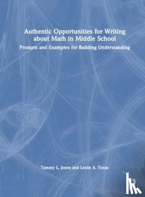 Jones, Tammy L. (TLJ Consulting Group, Texas, Leslie A. (Leslie Texas Consulting - Authentic Opportunities for Writing about Math in Middle School