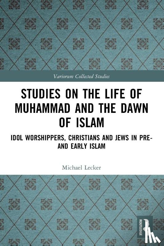Lecker, Michael - Studies on the Life of Muhammad and the Dawn of Islam