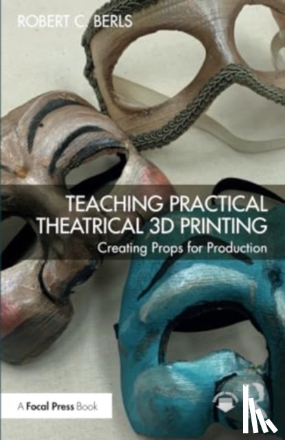 Berls, Robert C. - Teaching Practical Theatrical 3D Printing