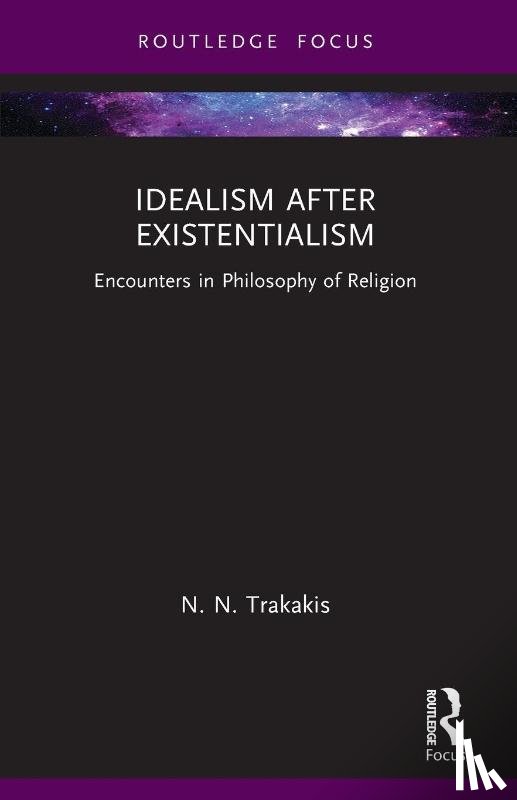 Trakakis, N. N. (Australian Catholic University) - Idealism after Existentialism