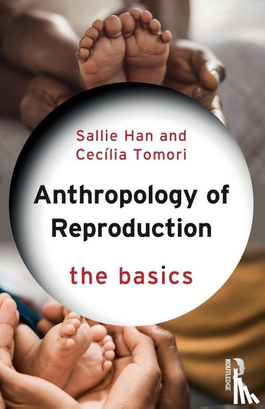 Han, Sallie, Tomori, Cecilia - Anthropology of Reproduction: The Basics