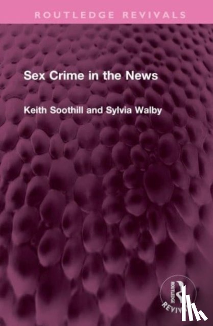 Soothill, Keith, Walby, Sylvia - Sex Crime in the News