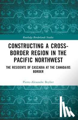 Beylier, Pierre-Alexandre - Constructing a Cross-Border Region in the Pacific Northwest