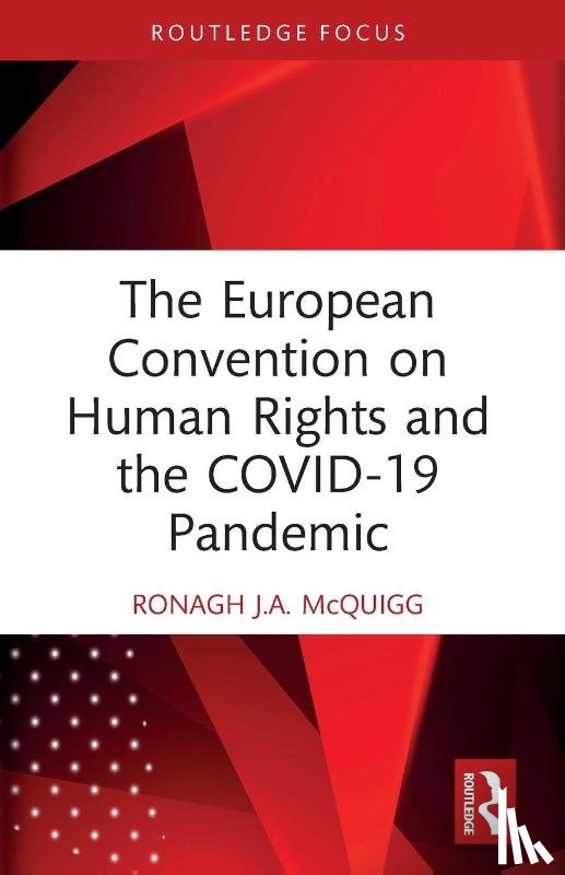 McQuigg, Ronagh J.A. (Ronagh McQuigg is a Senior Lecturer at Queen's University Belfast.) - The European Convention on Human Rights and the COVID-19 Pandemic