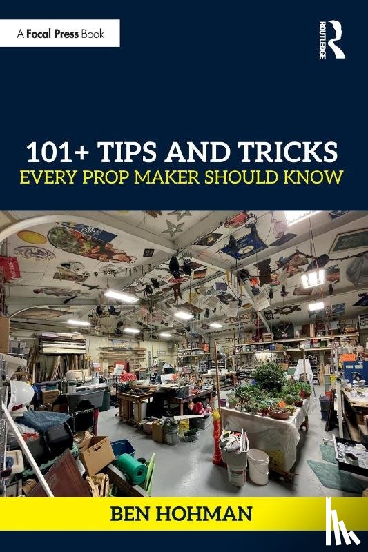 Hohman, Ben - 101+ Tips and Tricks Every Prop Maker Should Know