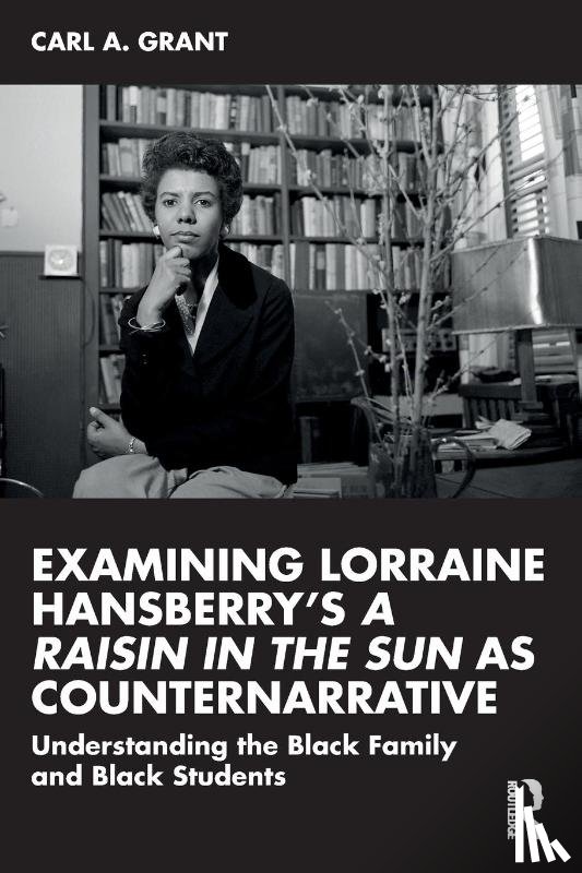 Grant, Carl A. (University of Wisconsin - Madison - Examining Lorraine Hansberry’s A Raisin in the Sun as Counternarrative