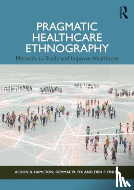 Hamilton, Alison B., Fix, Gemmae M., Finley, Erin P. - Pragmatic Healthcare Ethnography