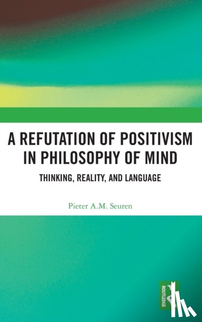 Seuren, Pieter A.M. - A Refutation of Positivism in Philosophy of Mind