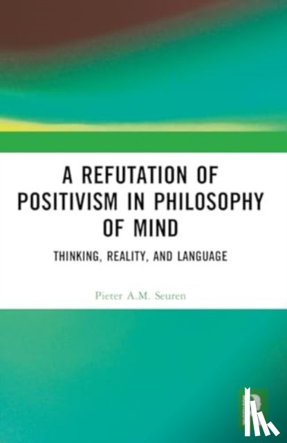 Seuren, Pieter A.M. - A Refutation of Positivism in Philosophy of Mind