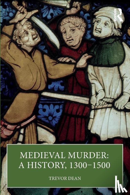 Dean, Trevor - Medieval Murder: A History, 1300–1500