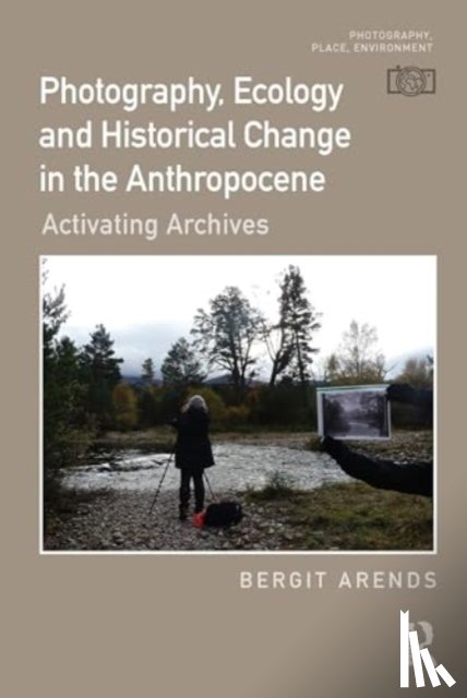 Arends, Bergit (The Courtauld Institute of Art - Photography, Ecology and Historical Change in the Anthropocene
