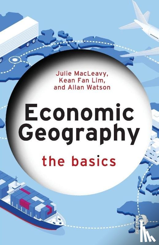MacLeavy, Julie (University of Bristol, Lim, Kean Fan (University of Nottingham, Watson, Allan (Loughborough University - Economic Geography: The Basics