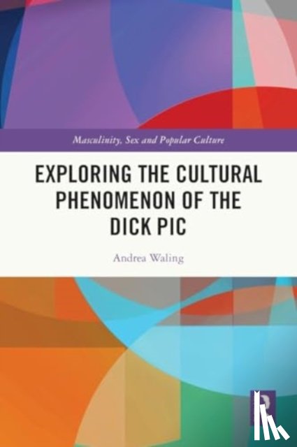 Waling, Andrea (La Trobe University - Exploring the Cultural Phenomenon of the Dick Pic