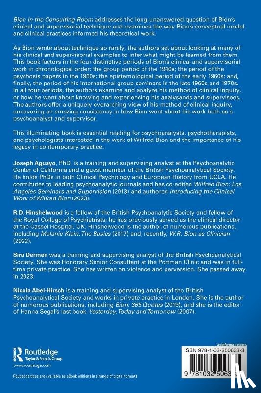 Aguayo, Joseph (Psychoanalytic Center of California, Hinshelwood, R. (Centre for Psychoanalytic Studies, Dermen, Sira (British Psychoanalytical Society, Abel-Hirsch, Nicola (British Psychoanalytical Society - Bion in the Consulting Room