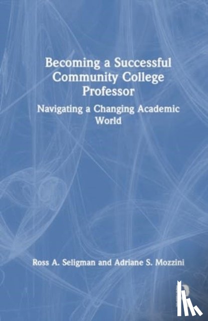 Seligman, Ross A., Mozzini, Adriane S. - Becoming a Successful Community College Professor