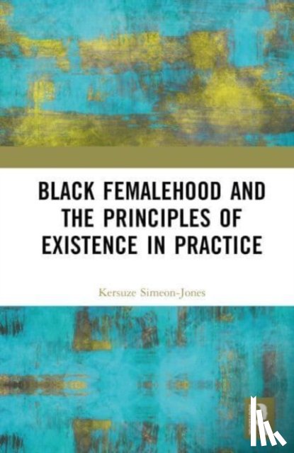 Simeon-Jones, Kersuze - Black Femalehood and the Principles of Existence in Practice