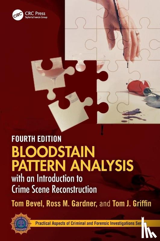 Bevel, Tom, Gardner, Ross M., Griffin, Tom J. - Bloodstain Pattern Analysis with an Introduction to Crime Scene Reconstruction