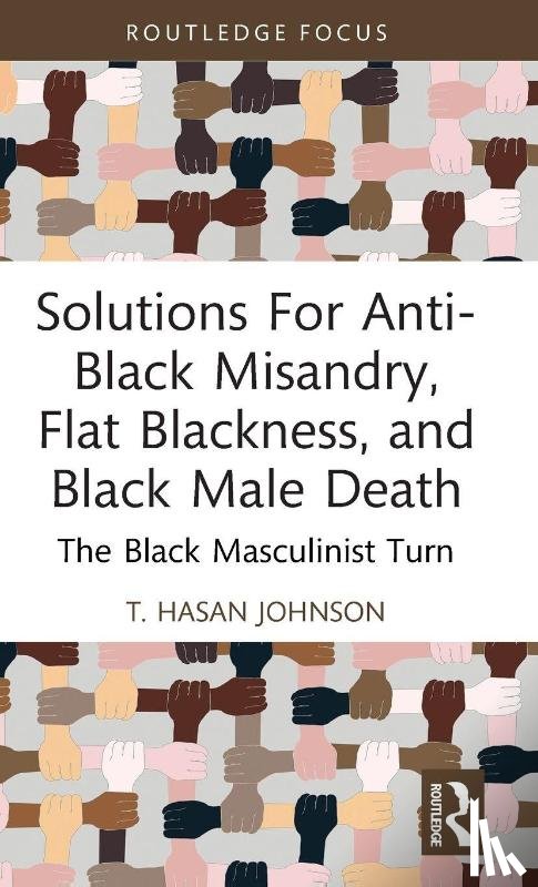 Hasan Johnson, T. (California State University - Solutions For Anti-Black Misandry, Flat Blackness, and Black Male Death