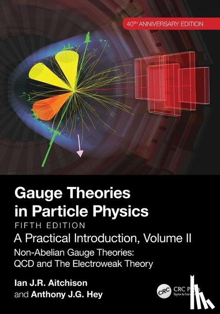 Aitchison, Ian J R (Prof. Em., Hey, Anthony J.G. (Microsoft Research Connections - Gauge Theories in Particle Physics, 40th Anniversary Edition: A Practical Introduction, Volume 2