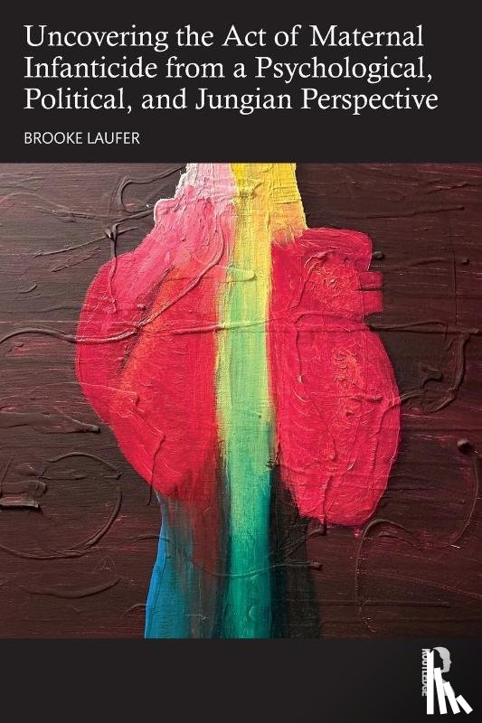 Laufer, Brooke - Uncovering the Act of Maternal Infanticide from a Psychological, Political, and Jungian Perspective