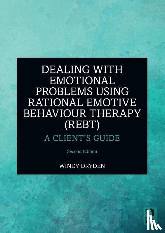 Dryden, Windy (Goldsmiths - Dealing with Emotional Problems Using Rational Emotive Behaviour Therapy (REBT)