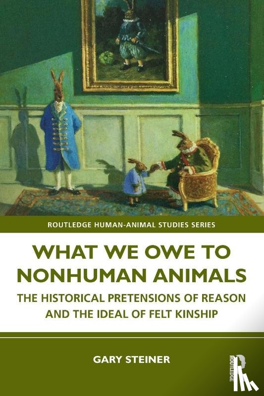 Steiner, Gary (Bucknell University) - What We Owe to Nonhuman Animals