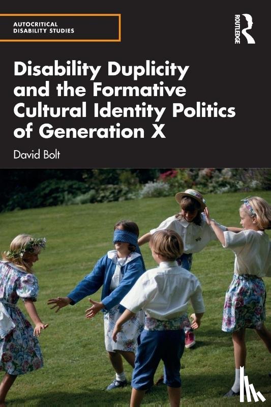 Bolt, David (Liverpool Hope University - Disability Duplicity and the Formative Cultural Identity Politics of Generation X