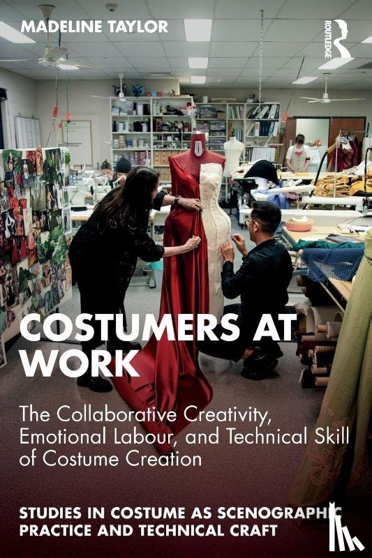 Taylor, Madeline - Costumers at Work: The Collaborative Creativity, Emotional Labour, and Technical Skill of Costume Creation