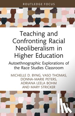 Byng, Michelle D. (Temple University, USA), Thomas, Vaso (Bronx Community College, USA), Peters, Donna-Marie (Temple University, USA), Bohm, Adriana Leela (Delaware County Community College, USA) - Teaching and Confronting Racial Neoliberalism in Higher Education
