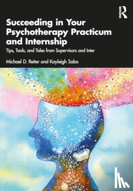 Reiter, Michael D. (Nova Southeastern University, Sabo, Kayleigh (Nova Southeastern University - Succeeding in Your Psychotherapy Practicum and Internship