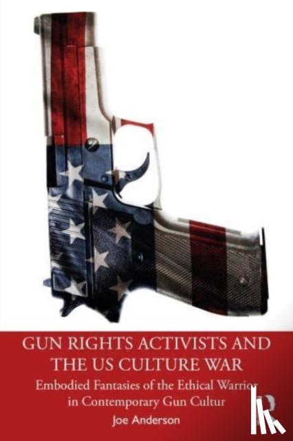 Anderson, Joe - Gun Rights Activists and the US Culture War