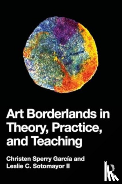 Garcia, Christen Sperry, Sotomayor II, Leslie C. - Art Borderlands in Theory, Practice, and Teaching