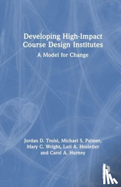Troisi, Jordan D., Palmer, Michael S., Wright, Mary C., Hostetler, Lori A. - Developing High-Impact Course Design Institutes