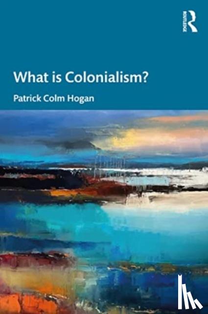 Hogan, Patrick Colm (University of Connecticut, USA) - What is Colonialism?