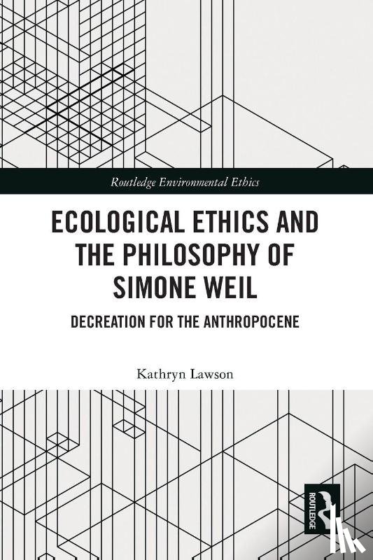 Lawson, Kathryn - Ecological Ethics and the Philosophy of Simone Weil