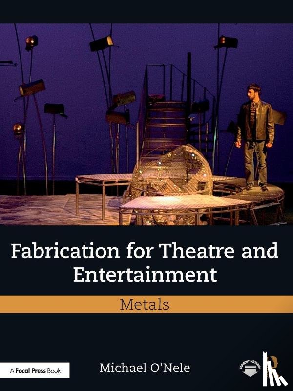 O'Nele, Michael - Fabrication for Theatre and Entertainment: Metals