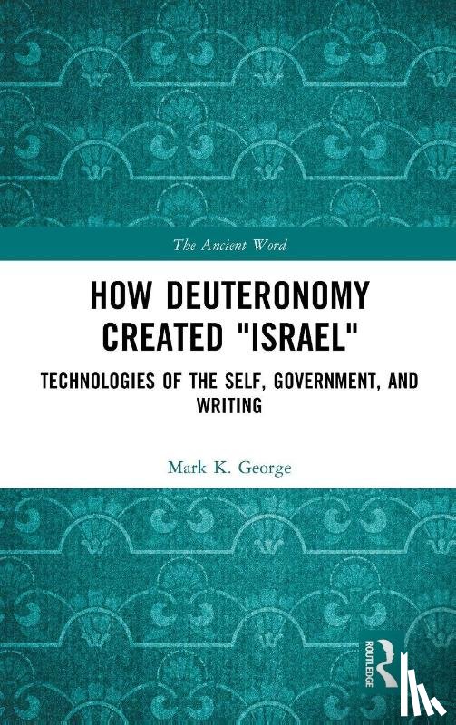 George, Mark K. - How Deuteronomy Created "Israel"