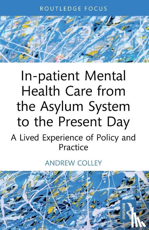 Colley, Andrew (University of East London - In-patient Mental Health Care from the Asylum System to the Present Day